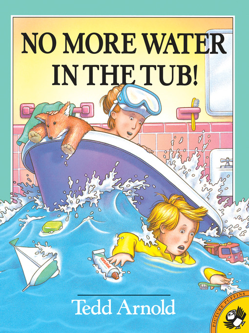 Title details for No More Water in the Tub! by Tedd Arnold - Wait list